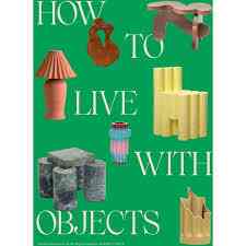 Sight Unseen: How To Live With Objects